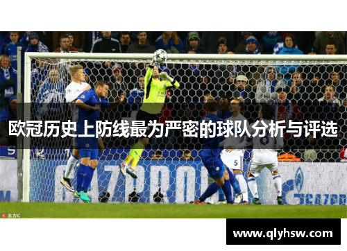 欧冠历史上防线最为严密的球队分析与评选